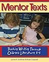 Mentor Texts: Teaching Writing Through Children's Literature, K-6 Mentor Texts: Teaching Writing Through Children's Literature, K-6