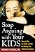 Stop Arguing with Your Kids: How to Win the Battle of Wills by Making Your Children Feel Heard