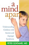 A Mind Apart: Understanding Children with Autism and Asperger Syndrome A Mind Apart: Understanding Children with Autism and Asperger Syndrome