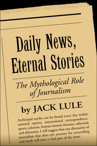 Daily News, Eternal Stories: The Mythological Role of Journalism (The Guilford Communication Series)