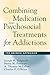 Combining Medication and Psychosocial Treatments for Addictions by Joseph Volpicelli