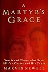 A Martyr's Grace: Stories of Those Who Gave All For Christ and His Cause A Martyr's Grace: Stories of Those Who Gave All For Christ and His Cause