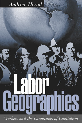 Labor Geographies Workers And The Landscapes Of Capitalism By Andrew Herod Labor Geographies Workers And The Landscapes Of Capitalism By Andrew Herod