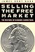 Selling the Free Market by James Arnt Aune