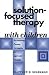 Solution-Focused Therapy with Children: Harnessing Family Strengths for Systemic Change