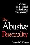 The Abusive Personality: Violence and Control in Intimate Relationships