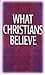 What Christians Believe: Basic Studies in Bible Doctrine and Christian Living