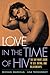 Love in the Time of HIV: The Gay Man's Guide to Sex, Dating, and Relationships