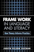 Frame Work in Language and Literacy: How Theory Informs Practice