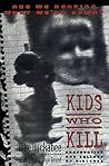 Kids Who Kill: Confronting Our Culture of Violence Kids Who Kill: Confronting Our Culture of Violence