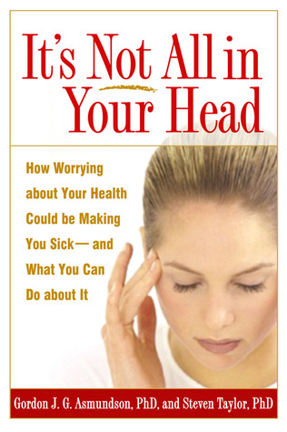 It's Not All in Your Head: How Worrying about Your Health Could Be Making You Sick--and What You Can Do about It (Paperback)
