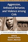 Aggression, Antisocial Behavior, and Violence among Girls: A Developmental Perspective (The Duke Series in Child Development and Public Policy)