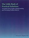 The Little Book of Practical Solutions: A Common Sense Guide to Understanding and Preventing Problem Behavior