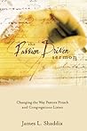 The Passion-Driven Sermon: Changing the Way Pastors Preach and Congregations Listen The Passion-Driven Sermon: Changing the Way Pastors Preach and Congregations Listen