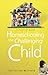 Homeschooling the Challenging Child: A Practical Guide