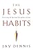 The Jesus Habits by Jay Dennis