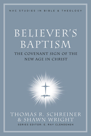 Believer's Baptism: Sign of the New Covenant in Christ (New American Commentary Studies in Bible & Theology, #2)