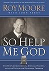So Help Me God: The Ten Commandments, Judicial Tyranny, and the Battle for Religious Freedom