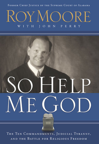 So Help Me God: The Ten Commandments, Judicial Tyranny, and the Battle for Religious Freedom