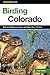Birding Colorado: Over 180 Premier Birding Sites At 93 Locations (Birding Series)