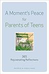 A Moment's Peace for Parents of Teens: 365 Rejuvenating Reflections A Moment's Peace for Parents of Teens: 365 Rejuvenating Reflections