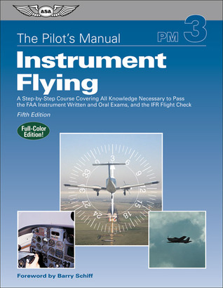 The Pilot's Manual: Instrument Flying: A Step-by-Step Course Covering All Knowledge Necessary to Pass the FAA Instrument Written and Oral Exams, and the IFR Flight Check (Pilot's Manual series, The)
