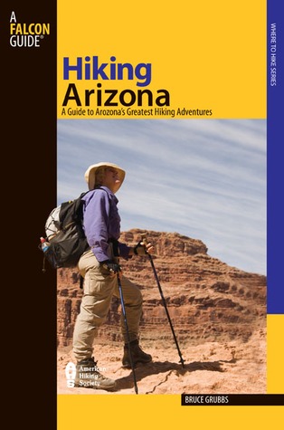 Hiking Arizona: A Guide To Arizona's Greatest Hiking Adventures (State Hiking Guides Series)