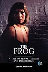 The Frog: A Tale of Sexual Torture and Degradation The Frog: A Tale of Sexual Torture and Degradation