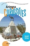 Arizona Curiosities: Quirky Characters, Roadside Oddities & Other Offbeat Stuff