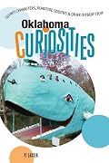Oklahoma Curiosities: Quirky Characters, Roadside Oddities & Other Offbeat Stuff
