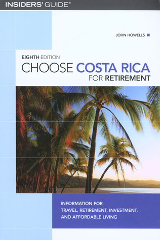 Choose Costa Rica for Retirement: Information for Travel, Retirement, Investment, and Affordable Living