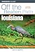 Louisiana Off the Beaten Path by Gay N. Martin