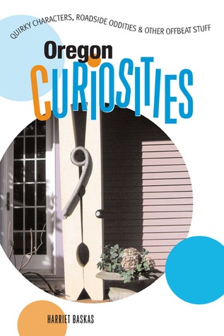 Oregon Curiosities: Quirky Characters, Roadside Oddities & Other Offbeat Stuff (Paperback)