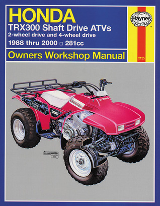 Honda TRX300 Shaft Drive ATVs: 2-Wheel Drive & 4-Wheel Drive 1988 thru 2000 (Owners' Workshop Manual)
