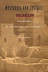 Mysteries and Legends of Colorado: True Stories Of The Unsolved And Unexplained (Myths and Mysteries Series)