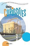 Ohio Curiosities: Quirky Characters, Roadside Oddities & Other Offbeat Stuff