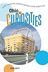 Ohio Curiosities: Quirky Characters, Roadside Oddities & Other Offbeat Stuff