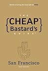 The Cheap Bastard's Guide to San Francisco: Secrets for Living the Good Life--for Free!
