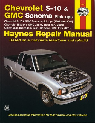 Haynes Repair Manual: Chevrolet S-10 and GMC Sonoma Pick-Ups,(1994 thru 2004) Chevrolet Blazer and GMC Jimmy,(1995 thru 2004) Oldsmobile Bravada and Isuzu Hombre, (1996 thru 2001)