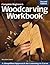 The Complete Beginner's Woodcarving Workbook