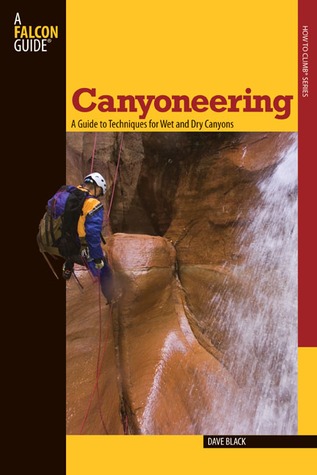 Canyoneering: A Guide to Techniques for Wet and Dry Canyons (How to Climb Series)
