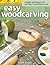 Easy Woodcarving: Simple Techniques for Carving and Painting Wood (Fox Chapel Publishing) Beginner-Friendly Guide to Getting Started; Step-by-Step Instructions, Skill-Building Exercises, and Projects