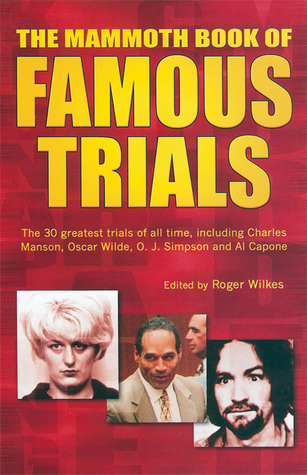 The Mammoth Book of Famous Trials: The 30 Greatest Trials of All time, Including Charles Manson, Oscar Wilde, O.J. Simpson and Al Capone