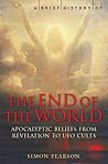 A Brief History of the End of the World: Apocalyptic Beliefs from Revelation to UFO Cults