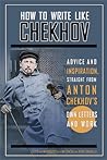 How to Write Like Chekhov by Anton Chekhov