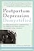 Postpartum Depression Demystified: An Essential Guide for Understanding and Overcoming the Most Common Complication after Childbirth