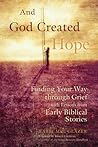 And God Created Hope: Finding Your Way Through Grief with Lessons from Early Biblical Stories
