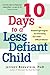 10 Days to a Less Defiant Child: The Breakthrough Program for Overcoming Your Child's Difficult Behavior