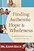Finding Authentic Hope and Wholeness by Kathy Koch