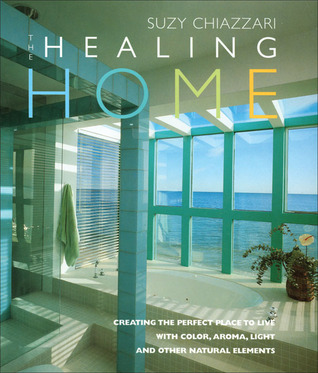 The Healing Home: Creating the Perfect Place to Live with Color, Aroma, Light and Other Natural Resources (Paperback)